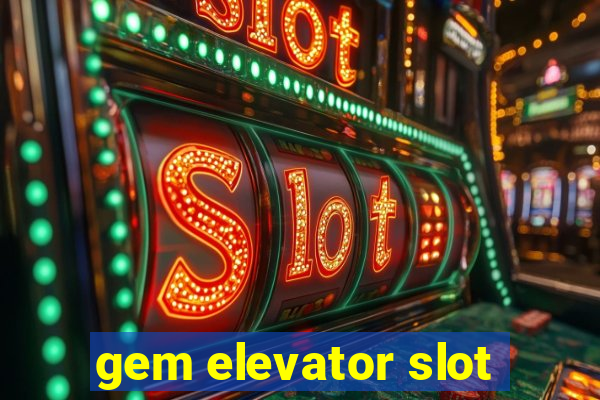 gem elevator slot