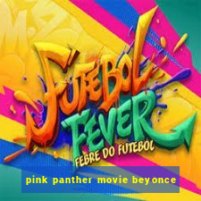 pink panther movie beyonce