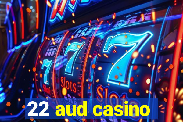 22 aud casino