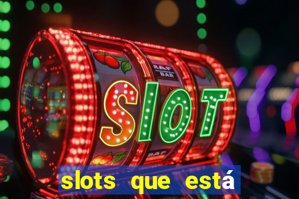 slots que está pagando agora