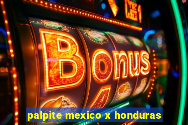 palpite mexico x honduras