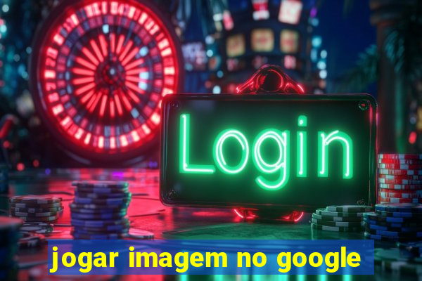 jogar imagem no google