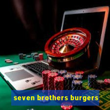 seven brothers burgers