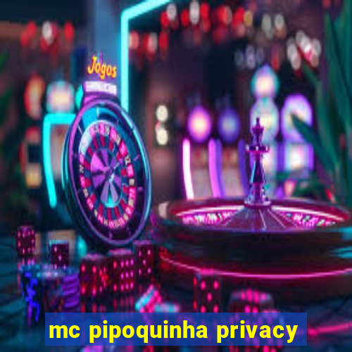 mc pipoquinha privacy