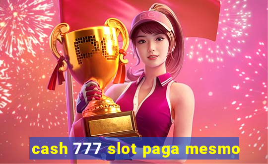 cash 777 slot paga mesmo