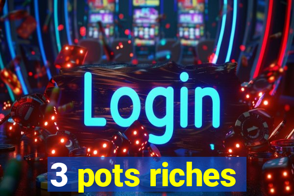 3 pots riches