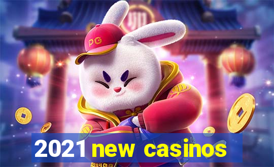 2021 new casinos