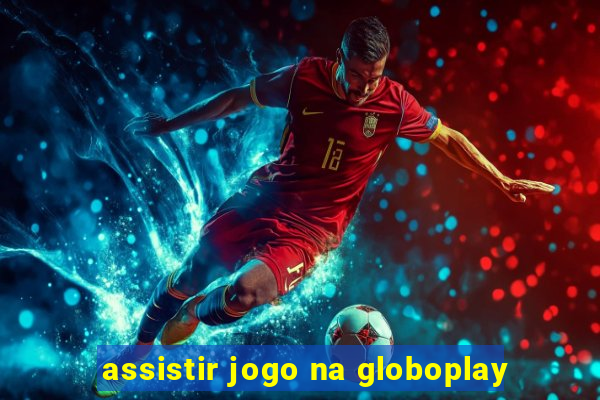 assistir jogo na globoplay