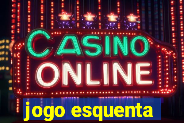 jogo esquenta