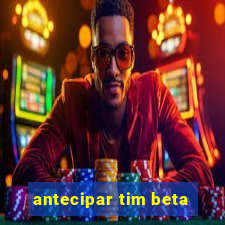 antecipar tim beta