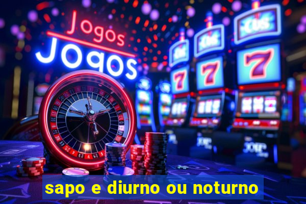 sapo e diurno ou noturno