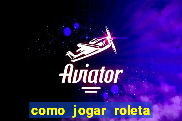 como jogar roleta cassino online