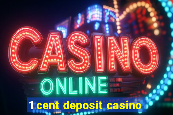 1 cent deposit casino