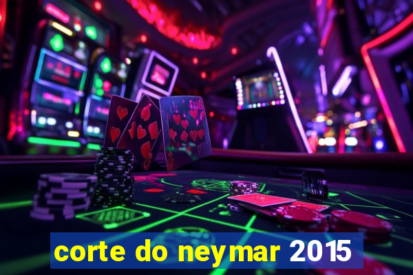 corte do neymar 2015