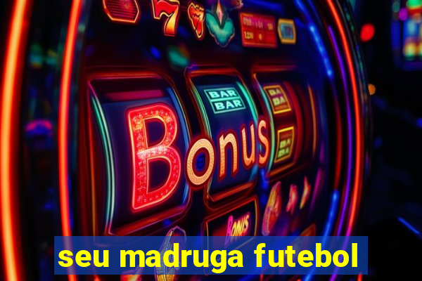 seu madruga futebol