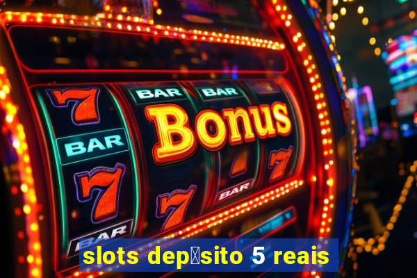 slots dep贸sito 5 reais