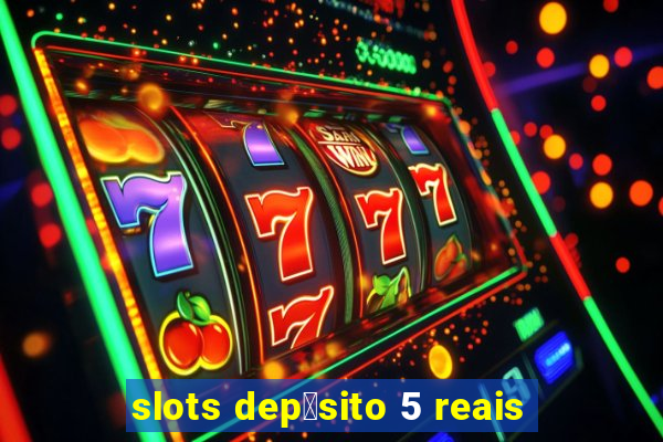 slots dep贸sito 5 reais