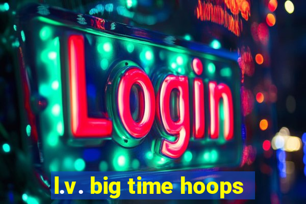 l.v. big time hoops