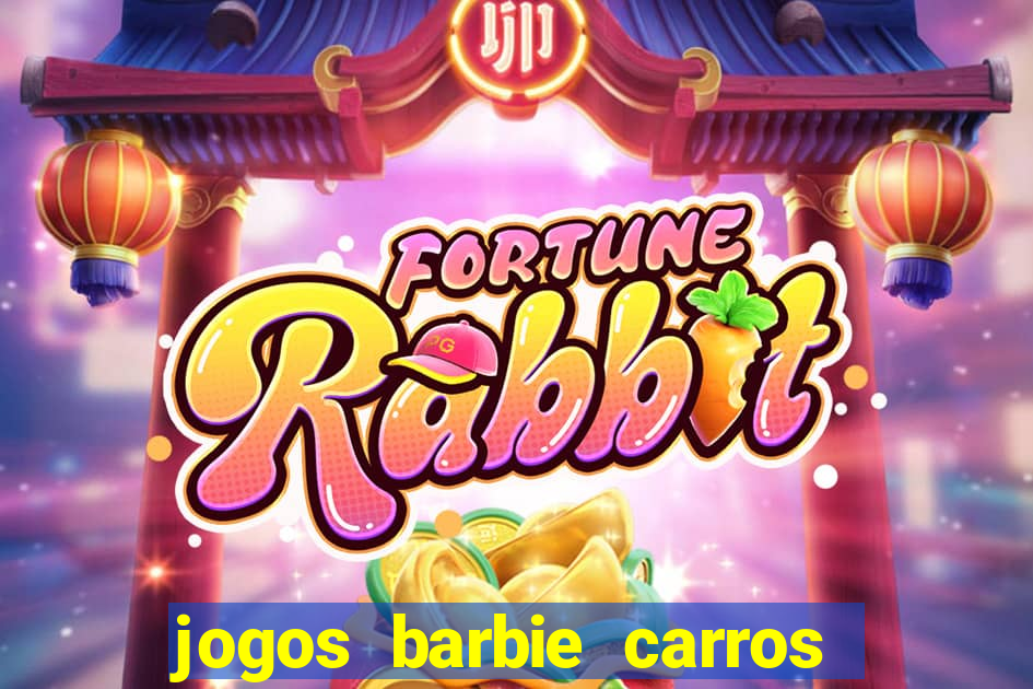 jogos barbie carros suas amigas