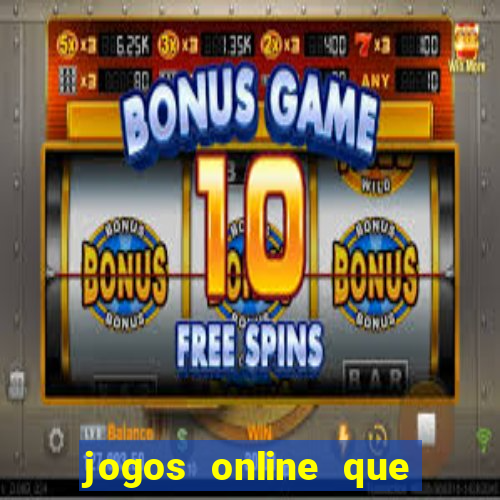 jogos online que d?o dinheiro de verdade