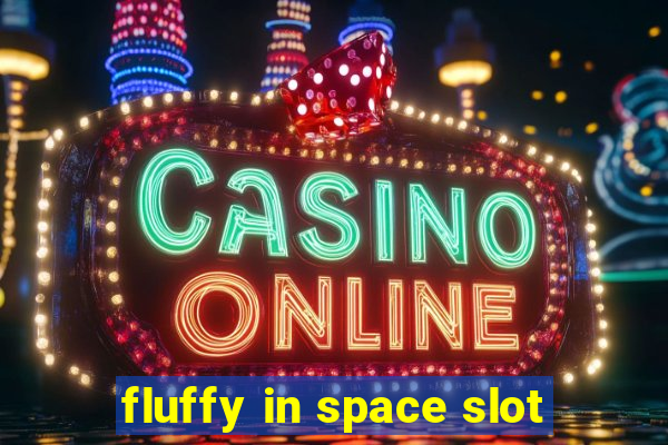 fluffy in space slot