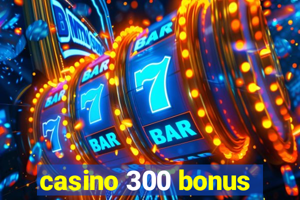 casino 300 bonus