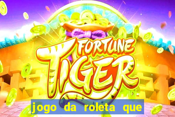 jogo da roleta que ganha dinheiro