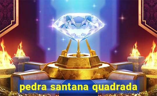 pedra santana quadrada