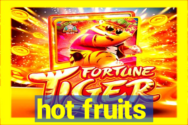 hot fruits