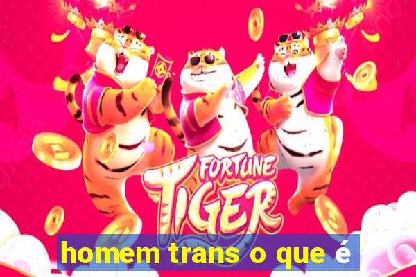 homem trans o que é