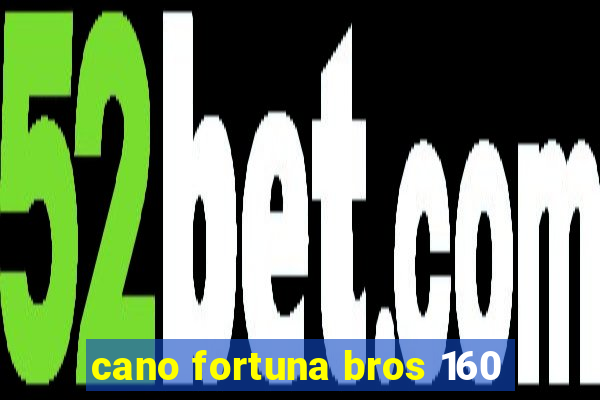 cano fortuna bros 160