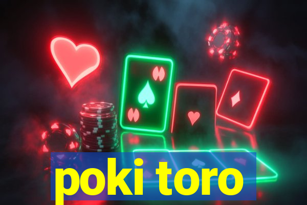 poki toro