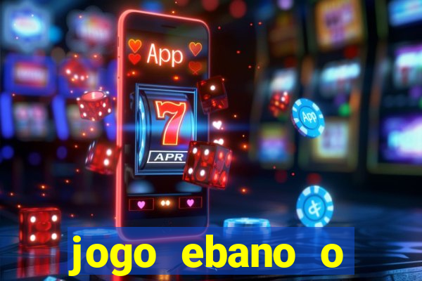 jogo ebano o regresso do rei