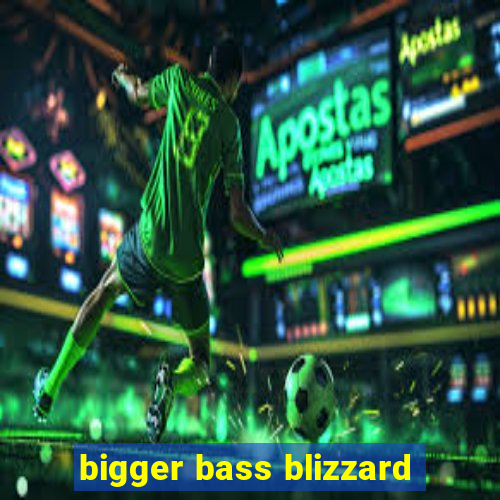 bigger bass blizzard