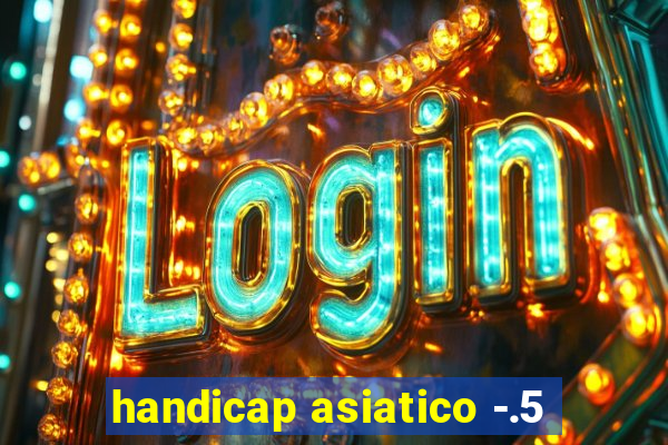 handicap asiatico -.5