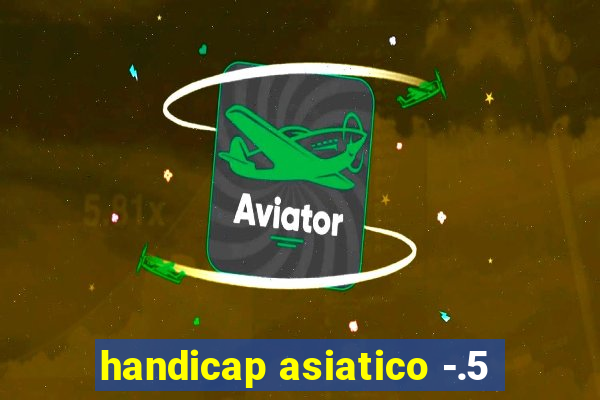 handicap asiatico -.5