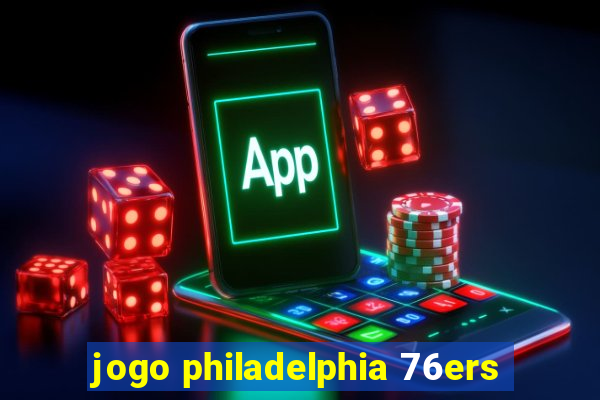 jogo philadelphia 76ers