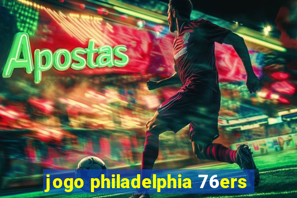 jogo philadelphia 76ers