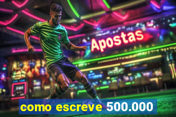 como escreve 500.000