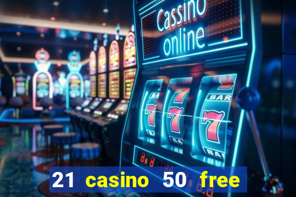 21 casino 50 free spins no deposit