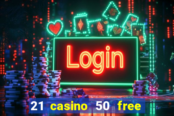 21 casino 50 free spins no deposit