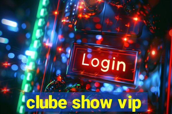 clube show vip