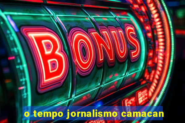 o tempo jornalismo camacan