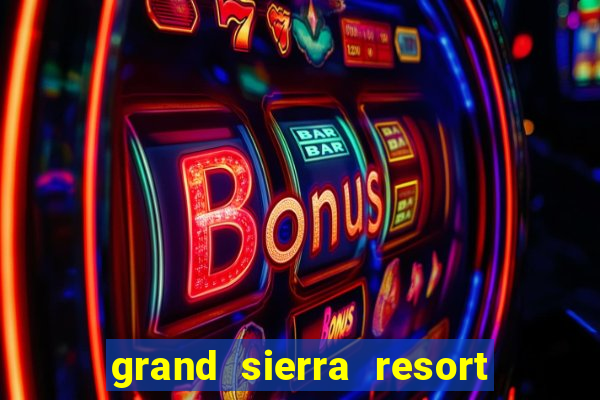 grand sierra resort casino reno