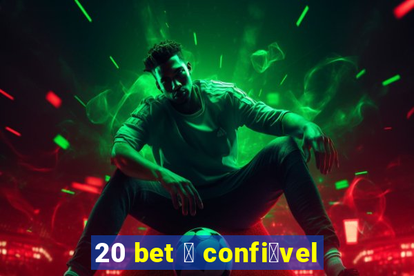 20 bet 茅 confi谩vel