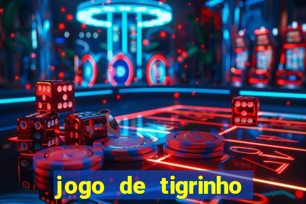 jogo de tigrinho para ganhar dinheiro