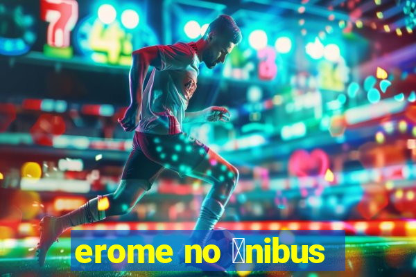 erome no 么nibus