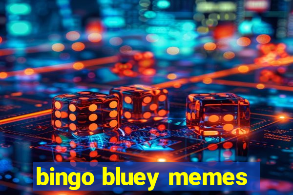 bingo bluey memes