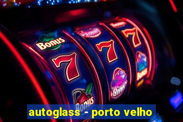 autoglass - porto velho