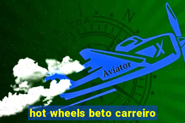 hot wheels beto carreiro